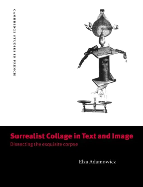 Surrealist Collage in Text and Image: Dissecting the Exquisite Corpse by Elza Adamowicz, Adamowicz Elza, Michael Sheringham