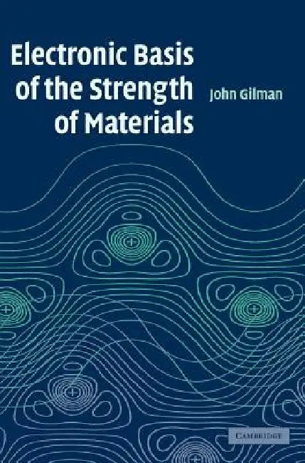 Electronic Basis of the Strength of Materials by John J. Gilman
