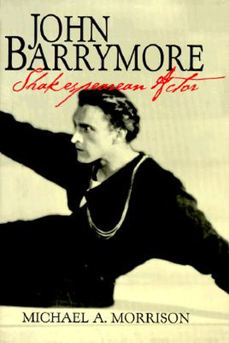 John Barrymore Shakespearean Actor by Michael A. Morrison