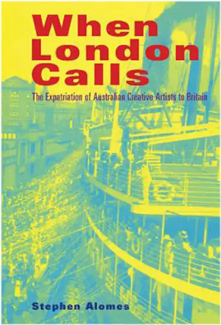 When London Calls: The Expatriation of Australian Creative Artists to Britain by Stephen Alomes