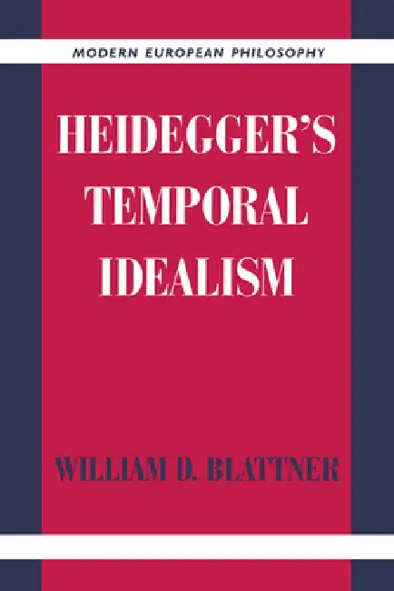 Heidegger's Temporal Idealism by William D. Blattner, Robert B. Pippin