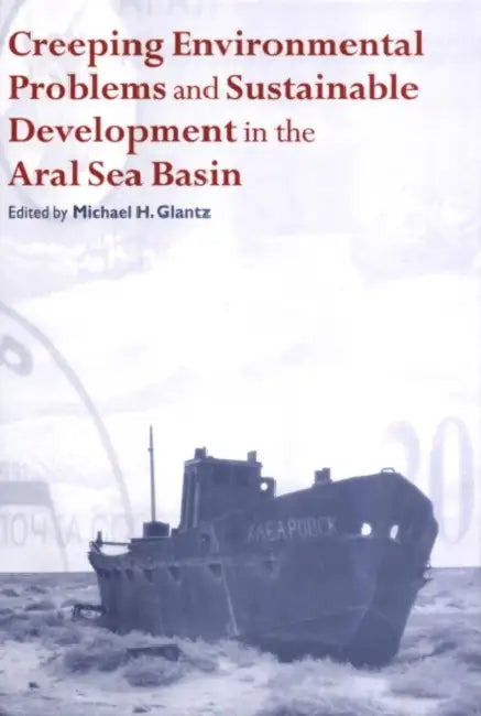 Creeping Environmental Problems and Sustainable Development in the Aral Sea Basin by Michael Glantz