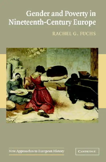 Gender and Poverty in Nineteenth-Century Europe by Rachel G. Fuchs