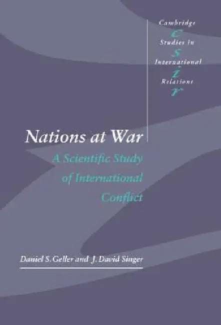 Nations at War: A Scientific Study of International Conflict by Daniel S. Geller, J. David Singer, Steve Smith