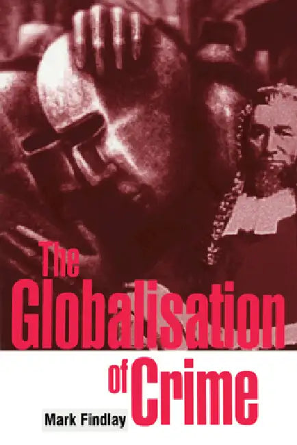 The Globalisation of Crime: Understanding Transitional Relationships in Context by Mark Findlay