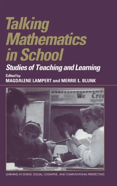 Talking Mathematics in School: Studies of Teaching and Learning by Magdalene Lampert, Merrie Blunk, Roy Pea
