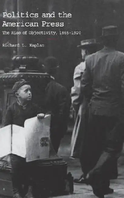 Politics and the American Press by Richard L. Kaplan