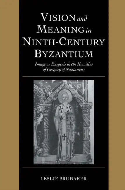 Vision and Meaning in Ninth-Century Byzantium by Leslie Brubaker