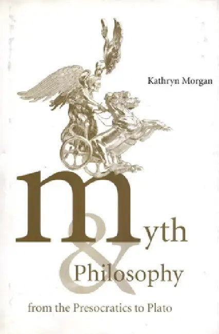 Myth and Philosophy from the Presocratics to Plato by Kathryn A. Morgan, Morgan Kathryn a.