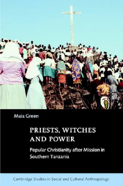 Priests, Witches and Power: Popular Christianity After Mission in Southern Tanzania by Maia Green, Meyer Fortes, Edmund Leach