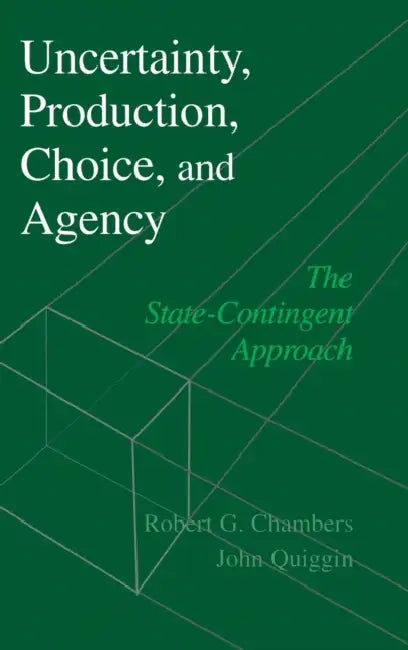 Uncertainty, Production, Choice, and Agency by Robert G. Chambers, John Quiggin