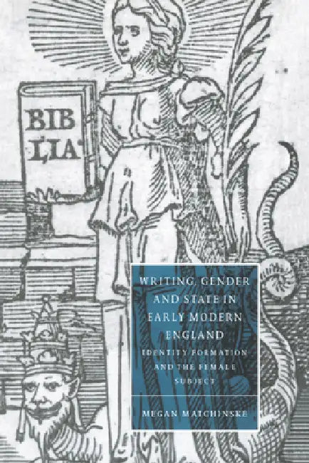 Writing, Gender and State in Early Modern England: Identity Formation and the Female Subject by Megan Matchinske, Matchinske Megan, Stephen Orgel