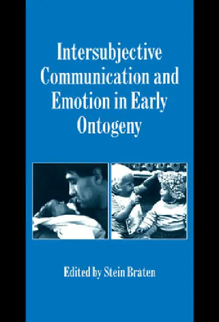 Intersubjective Communication and Emotion in Early Ontogeny by Stein Braten, Keith Oatley, Antony Manstead