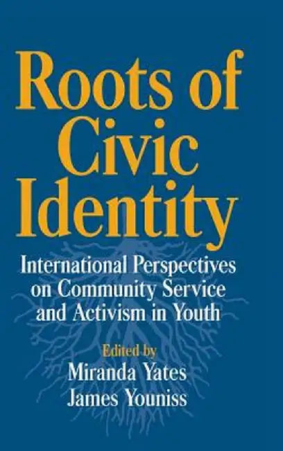 Roots Of Civic Identity: International Perspectives on Community Service and Activism in Youth by Miranda Yates, James Youniss