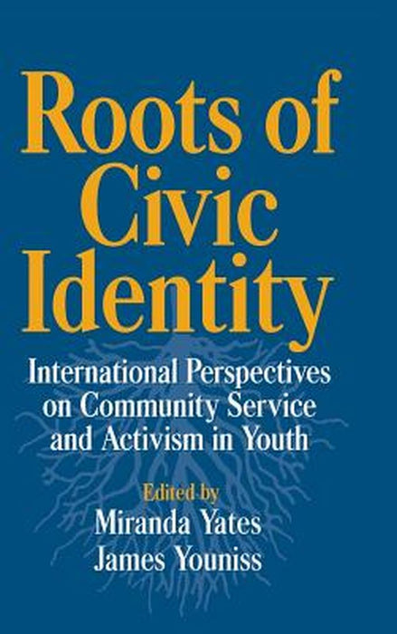 Roots Of Civic Identity: International Perspectives on Community Service and Activism in Youth by Miranda Yates, James Youniss