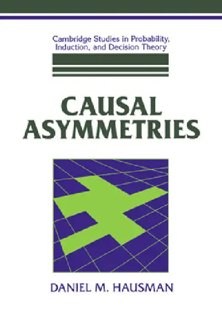 Causal Asymmetries by Daniel M. Hausman, Brian Skyrms, Ernest W. Adams