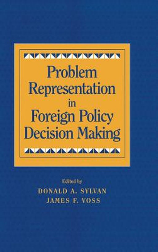 Problem Representation In Foreign Policy Decision-Making by Donald A. Sylvan, James F. Voss
