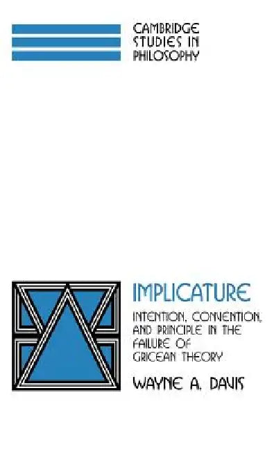 Implicature: Intention, Convention, and Principle in the Failure of Gricean Theory by Wayne a. Davis, Davis Wayne a., Ernest Sosa