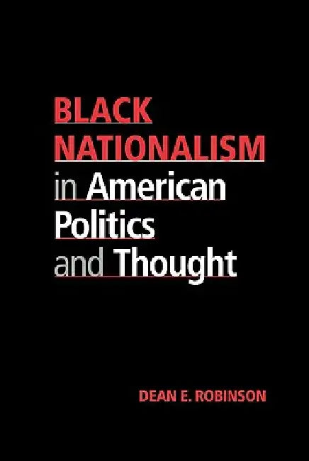 Black Nationalism in American Politics and Thought by Dean E. Robinson