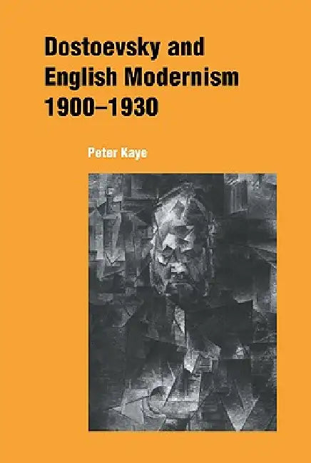 Dostoevsky and English Modernism 1900-1930 by Peter Kaye