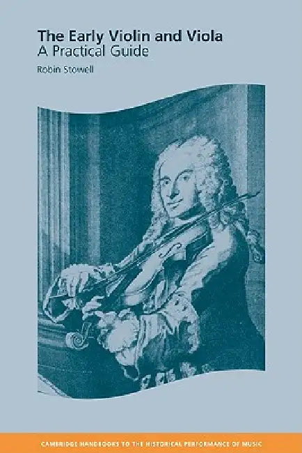 The Early Violin and Viola: A Practical Guide by Robin Stowell, Colin Lawson, Robin Stowell
