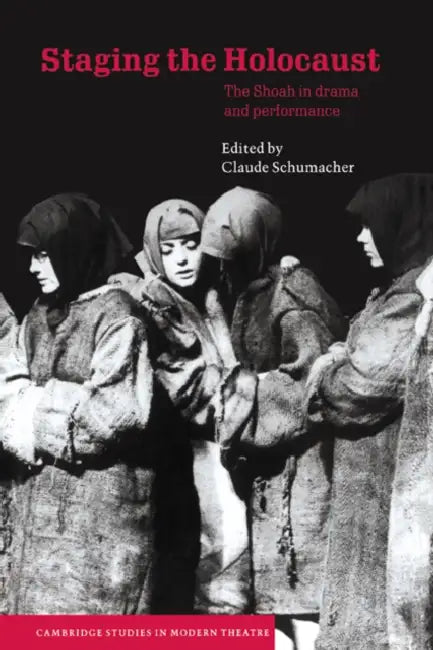 Staging the Holocaust: The Shoah in Drama and Performance by Claude Schumacher, John Ireland, David Bradby