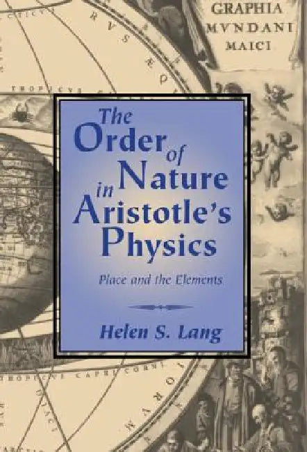 The Order of Nature in Aristotle's Physics: Place and the Elements by Helen S. Lang, Lang Helen S.
