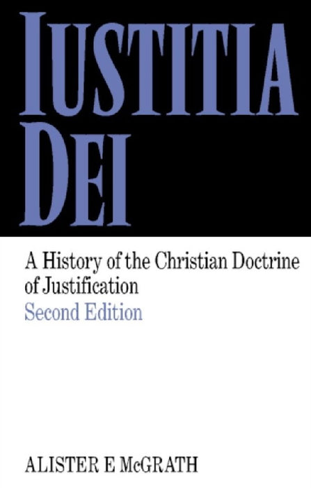 Iustitia Dei: A History Of The Christian Doctrine Of Justification by Alister E. Mcgrath