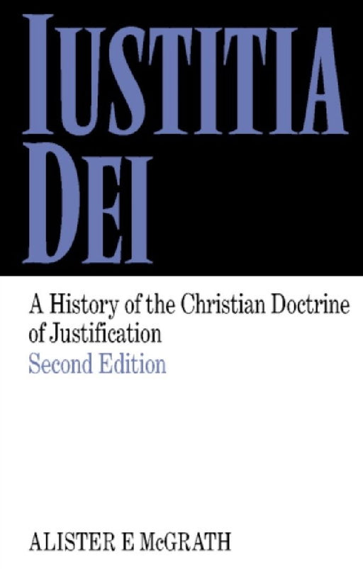Iustitia Dei: A History Of The Christian Doctrine Of Justification by Alister E. Mcgrath