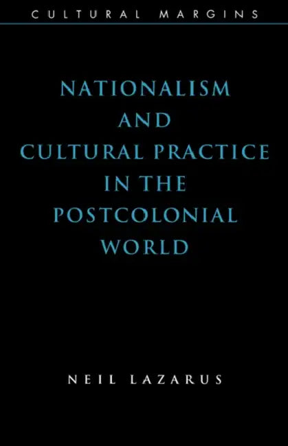 Nationalism and Cultural Practice in the Postcolonial World by Neil Lazarus, Lazarus Neil, Timothy Brennan