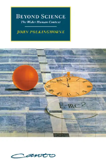 Beyond Science: The Wider Human Context by John C. Polkinghorne, John Polinghorne, John Polkinghorne