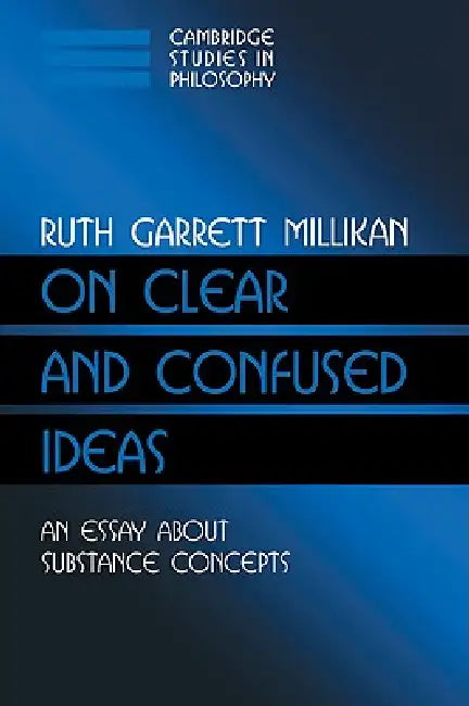 On Clear and Confused Ideas: An Essay about Substance Concepts by Ruth Garrett Millikan, Ernest Sosa, Jonathan Dancy