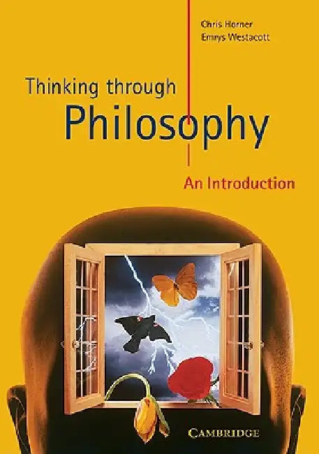 Thinking Through Philosophy: An Introduction by Chris Horner, Emrys Westacott