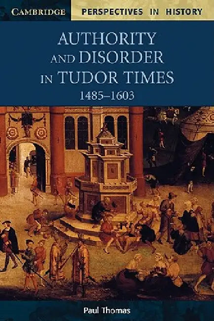 Authority and Disorder in Tudor Times, 1485-1603 by Paul Thomas