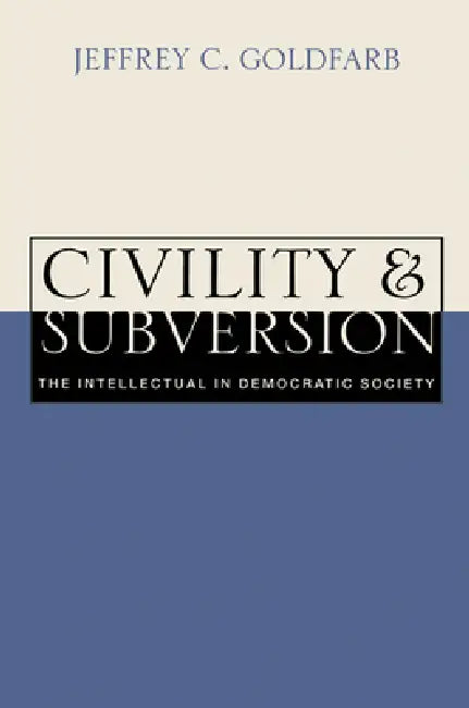 Civility and Subversion: The Intellectual in Democratic Society by Jeffrey C. Goldfarb