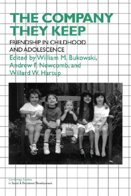 The Company They Keep: Friendships in Childhood and Adolescence by William M. Bukowski, Andrew F. Newcomb, Willard W. Hartup