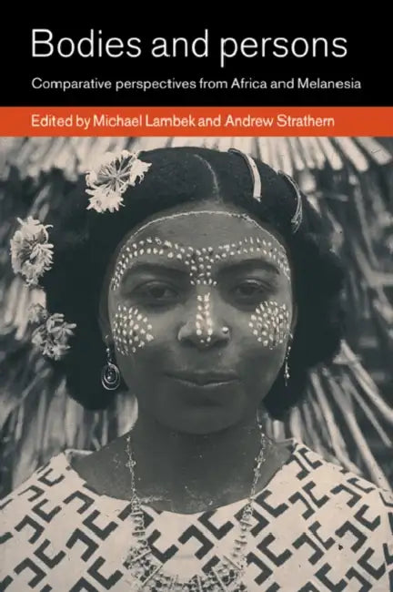 Bodies and Persons: Comparative Perspectives from Africa and Melanesia by Michael Lambek, Andrew Strathern