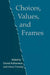 Choices, Values, and Frames by Daniel Kahneman