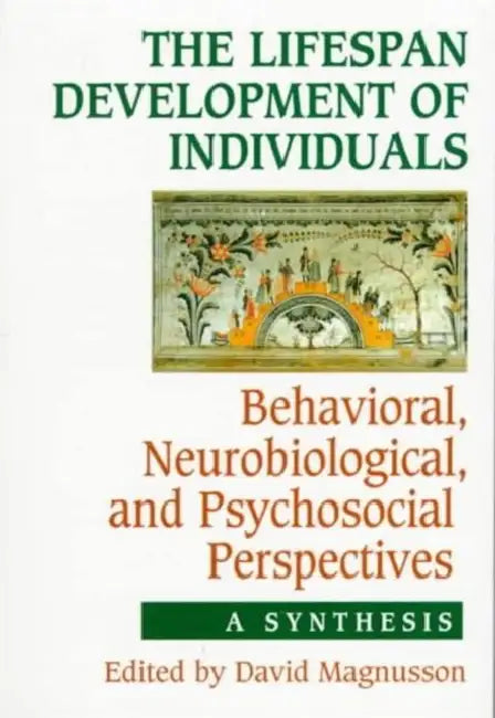 The Lifespan Development of Individuals: Behavioral, Neurobiological, and Psychosocial Perspectives: A Synthesis by David Magnusson