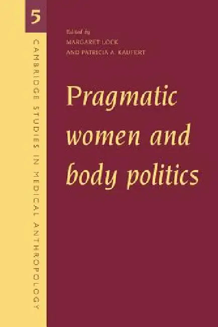 Pragmatic Women and Body Politics by Margaret Lock, Patricia Kaufert, Alan Harwood