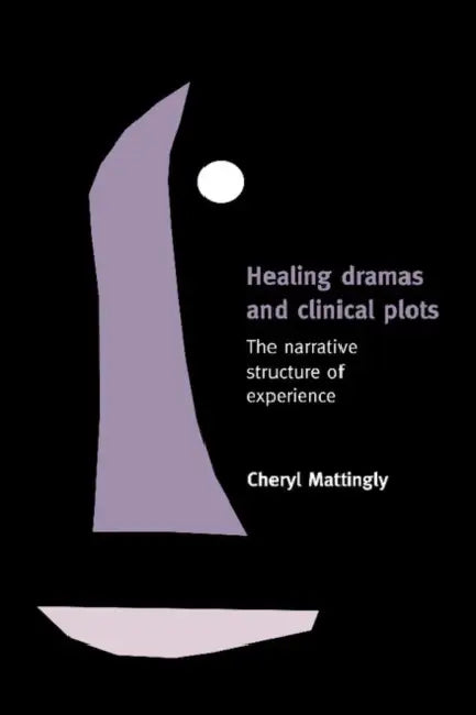Healing Dramas and Clinical Plots by Cheryl Mattingly, Mattingly Cheryl
