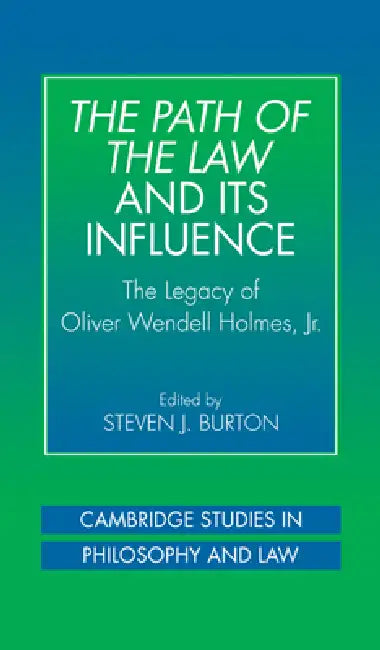 The Path of the Law and Its Influence: The Legacy of Oliver Wendell Holmes, JR by Steven J. Burton