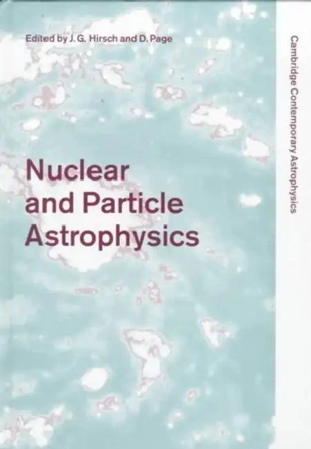Nuclear and Particle Astrophysics by Jorge G. Hirsch, Danny Page
