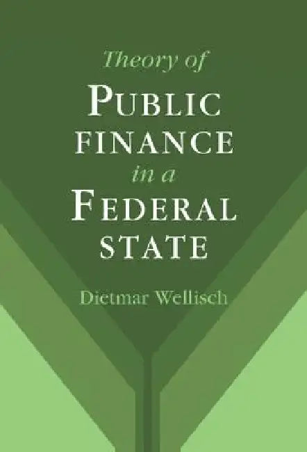 Theory of Public Finance in a Federal State by Dietmar Wellisch