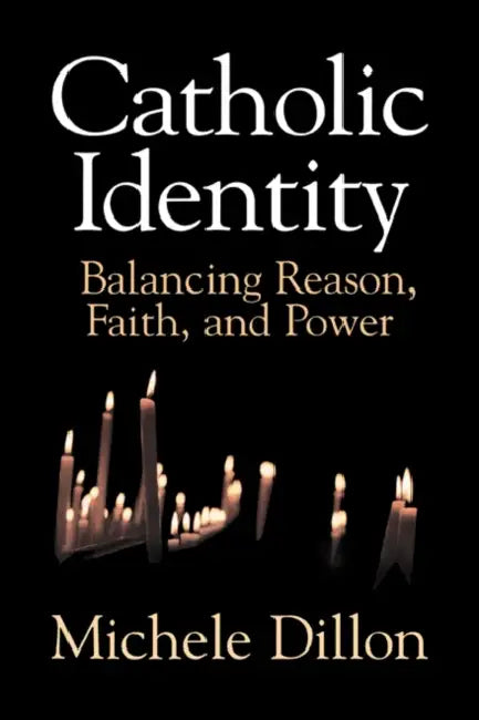 Catholic Identity: Balancing Reason, Faith, and Power by Michele Dillon, Dillon Michele