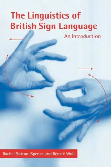 The Linguistics of British Sign Language by Rachel Sutton-Spence, Bencie Woll, B. Woll