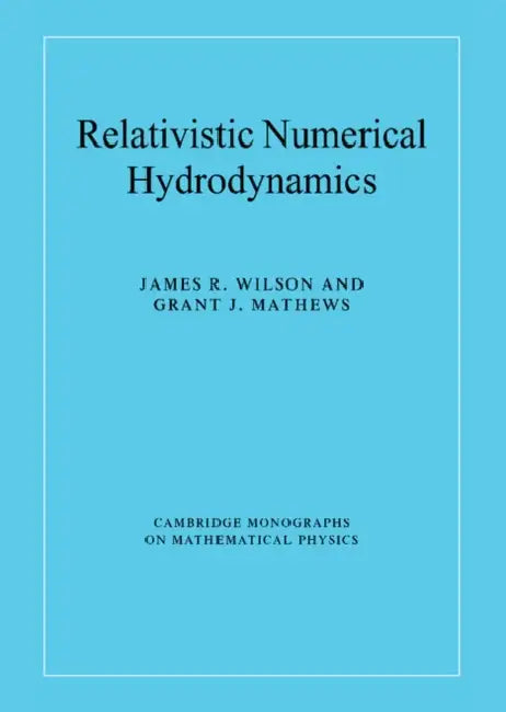 Relativistic Numerical Hydrodynamics by James R. Wilson, Grant J. Mathews