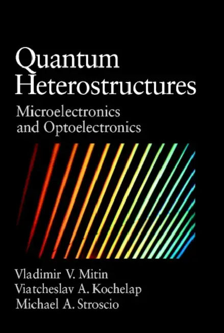 Quantum Heterostructures: Microelectronics and Optoelectronics by Vladimir V. Mitin, V. V. Mitin, Viacheslav Kochelap