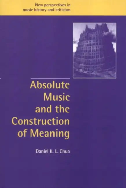Absolute Music and the Construction of Meaning by Daniel K. L. Chua, Ruth Solie, Jeffrey Kallberg
