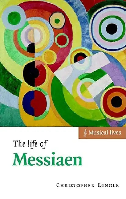 The Life of Messiaen by Christopher Dingle